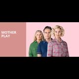 Mother Play From Tuesday 2 April to Sunday 16 June 2024