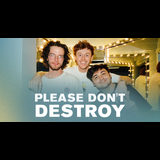 Please Don’t Destroy Tuesday 9 September 2025 Please Don’t Destroy Tuesday 9 September 2025